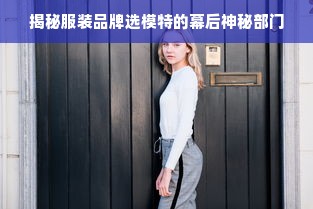 揭秘服装品牌选模特的幕后神秘部门