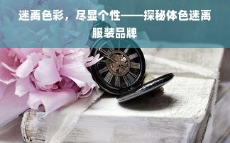 迷离色彩，尽显个性——探秘体色迷离服装品牌