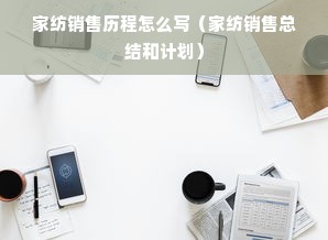 家纺销售历程怎么写（家纺销售总结和计划）