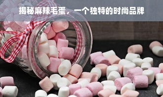 揭秘麻辣毛蛋，一个独特的时尚品牌