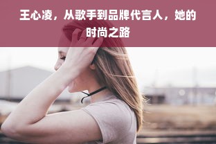 王心凌，从歌手到品牌代言人，她的时尚之路