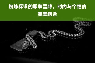 蜘蛛标识的服装品牌，时尚与个性的完美结合