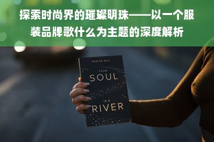 探索时尚界的璀璨明珠——以一个服装品牌歌什么为主题的深度解析