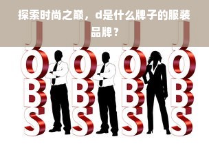 探索时尚之巅，d是什么牌子的服装品牌？