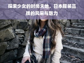 探索少女的时尚天地，日本服装品牌的风采与魅力