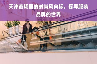 天津商场里的时尚风向标，探寻服装品牌的世界