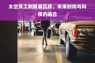 太空员工制服装品牌，未来时尚与科技的融合