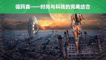 德玛森——时尚与科技的完美结合