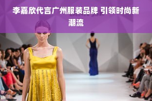 李嘉欣代言广州服装品牌 引领时尚新潮流