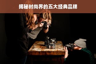 揭秘时尚界的五大经典品牌