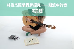 林俊杰服装品牌探究——潮流中的音乐灵魂