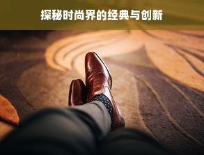 探秘时尚界的经典与创新