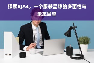 探索BJA4，一个服装品牌的多面性与未来展望