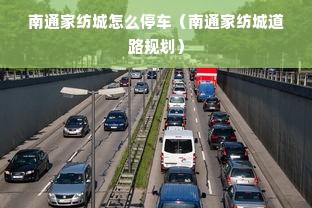 南通家纺城怎么停车（南通家纺城道路规划）