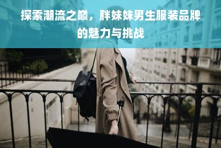 探索潮流之巅，胖妹妹男生服装品牌的魅力与挑战