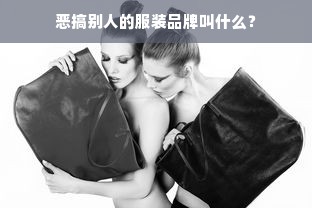 恶搞别人的服装品牌叫什么？