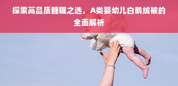 探索高品质睡眠之选，A类婴幼儿白鹅绒被的全面解析