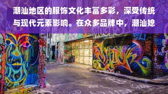 潮汕地区的服饰文化丰富多彩，深受传统与现代元素影响。在众多品牌中，潮汕媳妇偏爱的服装品牌通常具有以下特点