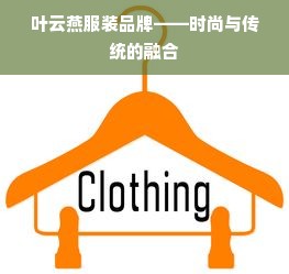 叶云燕服装品牌——时尚与传统的融合