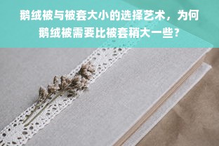 鹅绒被与被套大小的选择艺术，为何鹅绒被需要比被套稍大一些？