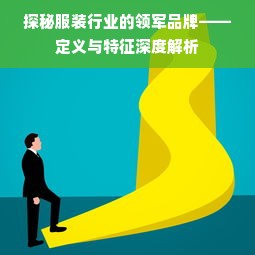 探秘服装行业的领军品牌——定义与特征深度解析