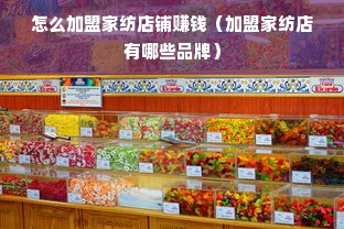 怎么加盟家纺店铺赚钱（加盟家纺店有哪些品牌）