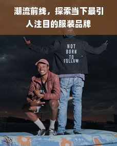 潮流前线，探索当下最引人注目的服装品牌