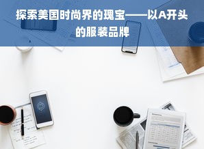 探索美国时尚界的瑰宝——以A开头的服装品牌