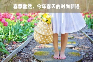 春意盎然，今年春天的时尚新语