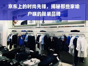 京东上的时尚先锋，揭秘那些家喻户晓的服装品牌