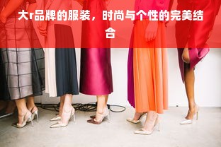 大r品牌的服装，时尚与个性的完美结合