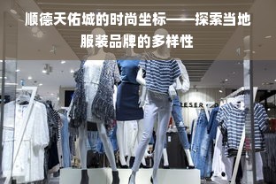 顺德天佑城的时尚坐标——探索当地服装品牌的多样性