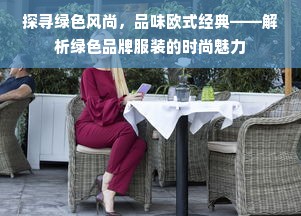 探寻绿色风尚，品味欧式经典——解析绿色品牌服装的时尚魅力