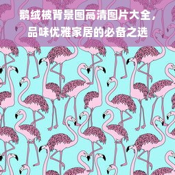 鹅绒被背景图高清图片大全，品味优雅家居的必备之选