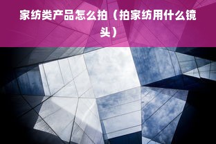 家纺类产品怎么拍（拍家纺用什么镜头）